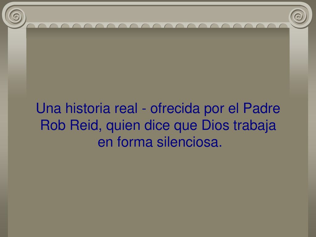 Una historia real - ofrecida por el Padre Rob Reid, quien dice que Dios trabaja en forma silenciosa.