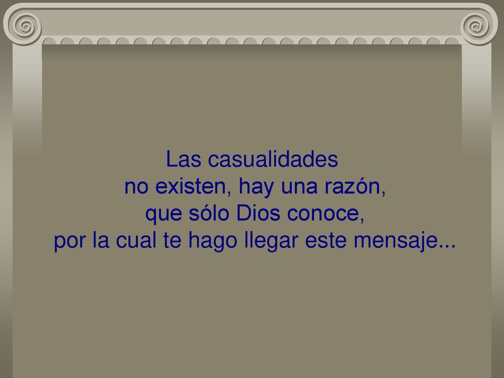 Las casualidades no existen, hay una razón, que sólo Dios conoce, por la cual te hago llegar este mensaje...