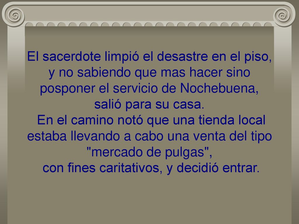 El sacerdote limpió el desastre en el piso, y no sabiendo que mas hacer sino posponer el servicio de Nochebuena, salió para su casa.