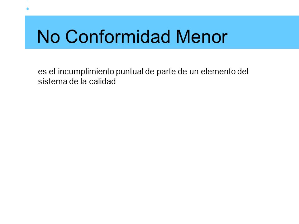 No Conformidad Menor es el incumplimiento puntual de parte de un elemento del sistema de la calidad