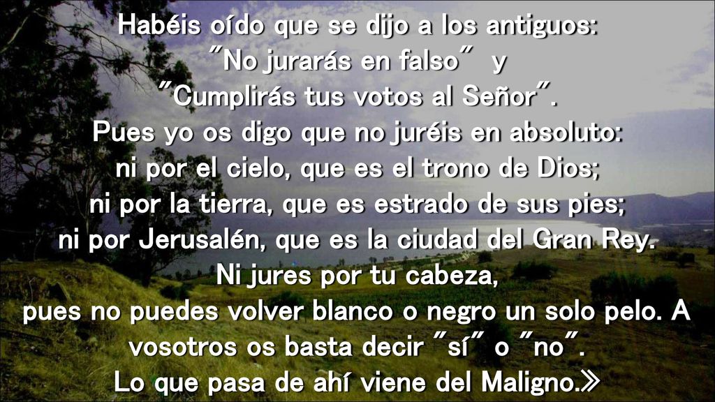 Habéis oído que se dijo a los antiguos: No jurarás en falso y Cumplirás tus votos al Señor .