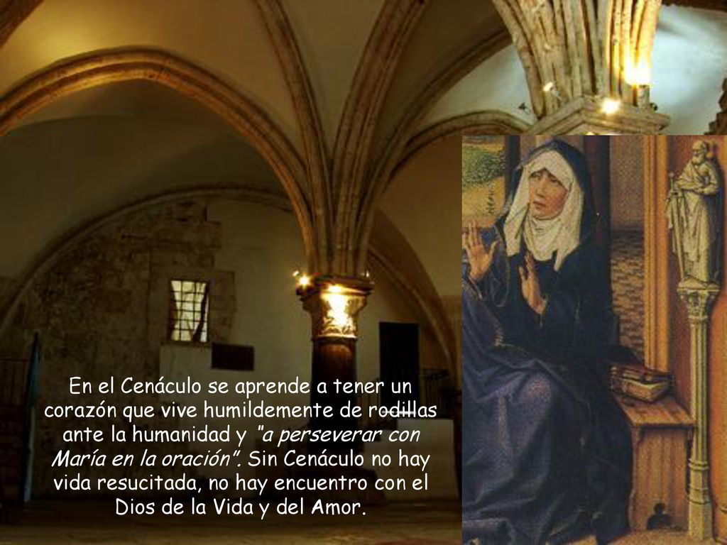 En el Cenáculo se aprende a tener un corazón que vive humildemente de rodillas ante la humanidad y a perseverar con María en la oración .