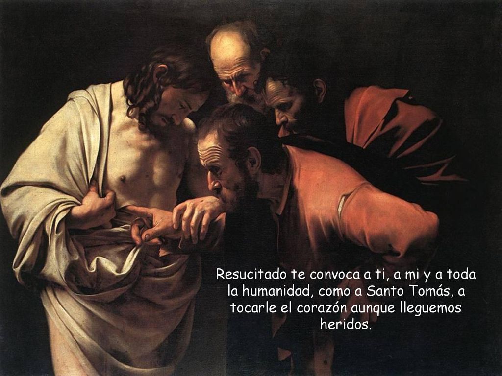 Resucitado te convoca a ti, a mi y a toda la humanidad, como a Santo Tomás, a tocarle el corazón aunque lleguemos heridos.