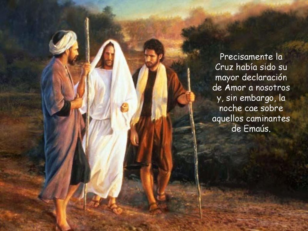 Precisamente la Cruz había sido su mayor declaración de Amor a nosotros y, sin embargo, la noche cae sobre aquellos caminantes de Emaús.