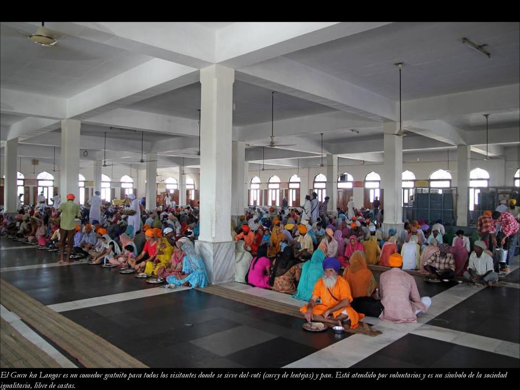 El Guru ka Langar es un comedor gratuito para todos los visitantes donde se sirve dal-roti (curry de lentejas) y pan. Está atendido por voluntarios y es un símbolo de la sociedad