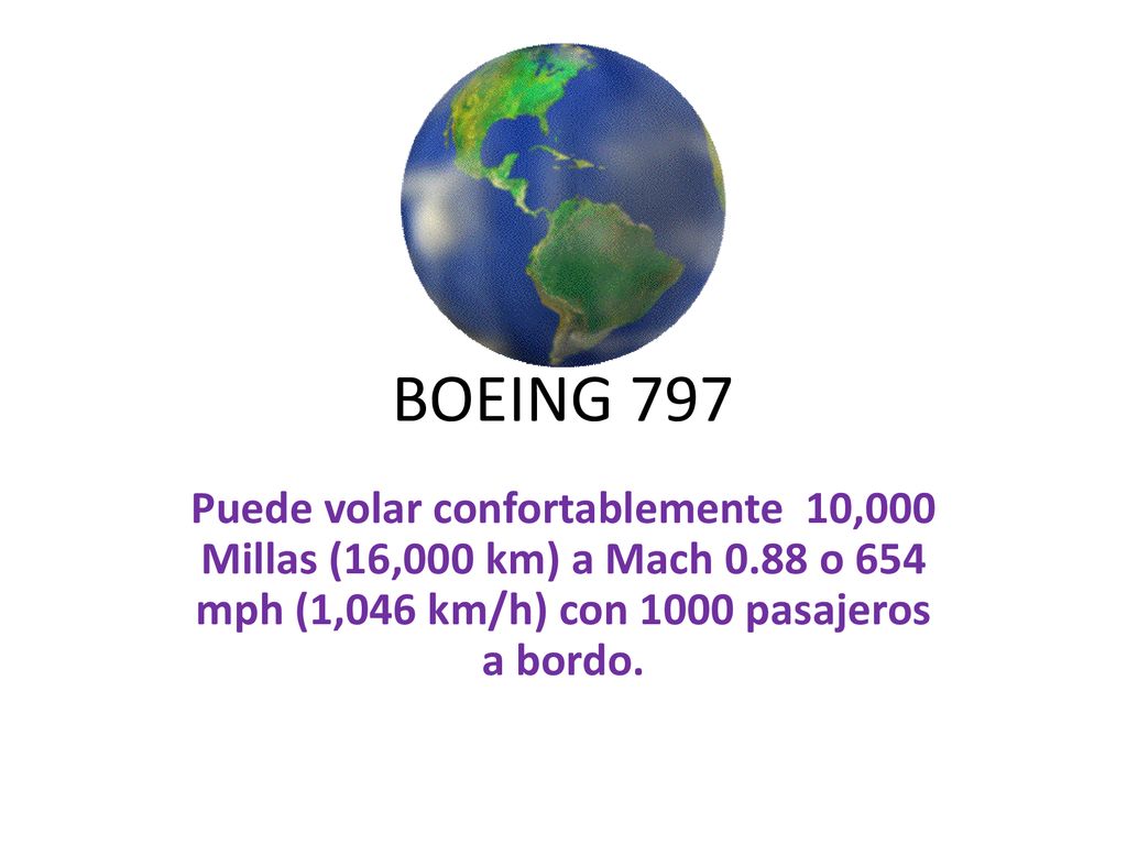 BOEING 797 Puede volar confortablemente 10,000 Millas (16,000 km) a Mach 0.88 o 654 mph (1,046 km/h) con 1000 pasajeros a bordo.