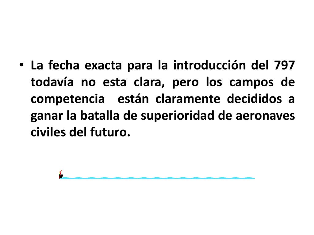 La fecha exacta para la introducción del 797 todavía no esta clara, pero los campos de competencia están claramente decididos a ganar la batalla de superioridad de aeronaves civiles del futuro.