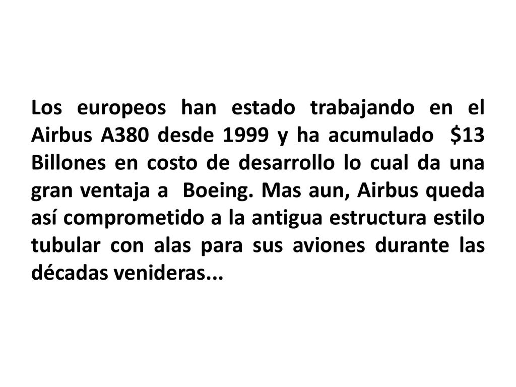 Los europeos han estado trabajando en el Airbus A380 desde 1999 y ha acumulado $13 Billones en costo de desarrollo lo cual da una gran ventaja a Boeing.