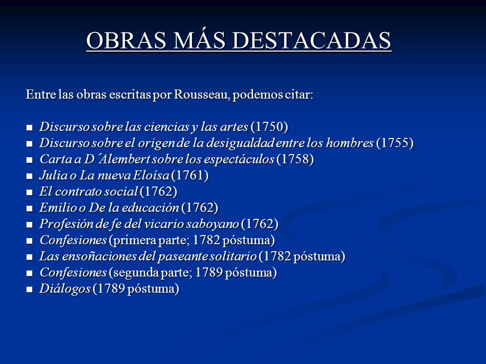 OBRAS MÁS DESTACADAS Entre las obras escritas por Rousseau, podemos citar: Discurso sobre las ciencias y las artes (1750)