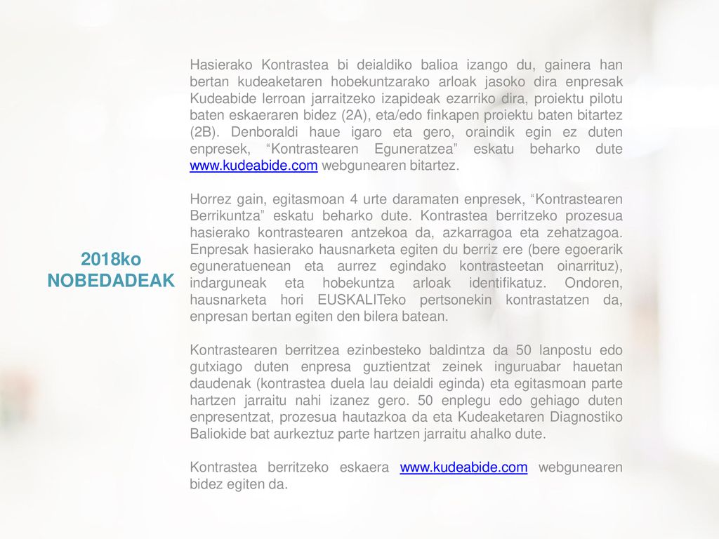 Hasierako Kontrastea bi deialdiko balioa izango du, gainera han bertan kudeaketaren hobekuntzarako arloak jasoko dira enpresak Kudeabide lerroan jarraitzeko izapideak ezarriko dira, proiektu pilotu baten eskaeraren bidez (2A), eta/edo finkapen proiektu baten bitartez (2B). Denboraldi haue igaro eta gero, oraindik egin ez duten enpresek, Kontrastearen Eguneratzea eskatu beharko dute   webgunearen bitartez.