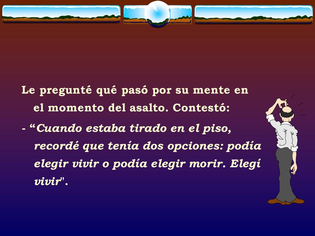 Le pregunté qué pasó por su mente en el momento del asalto. Contestó: