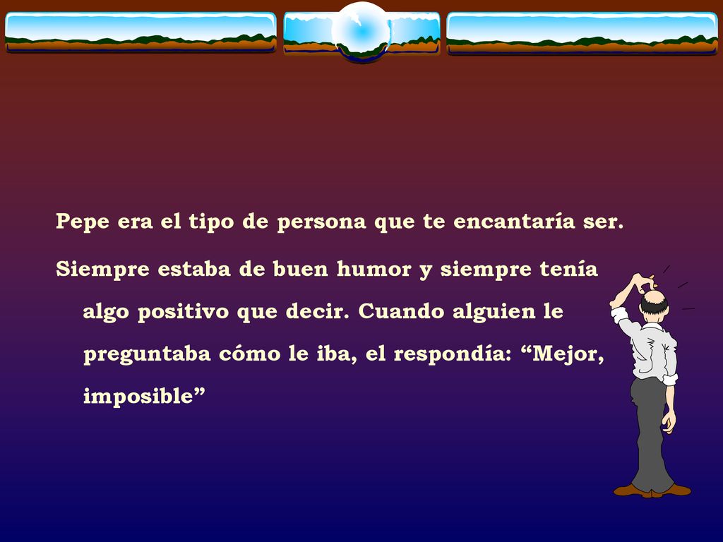 Pepe era el tipo de persona que te encantaría ser.