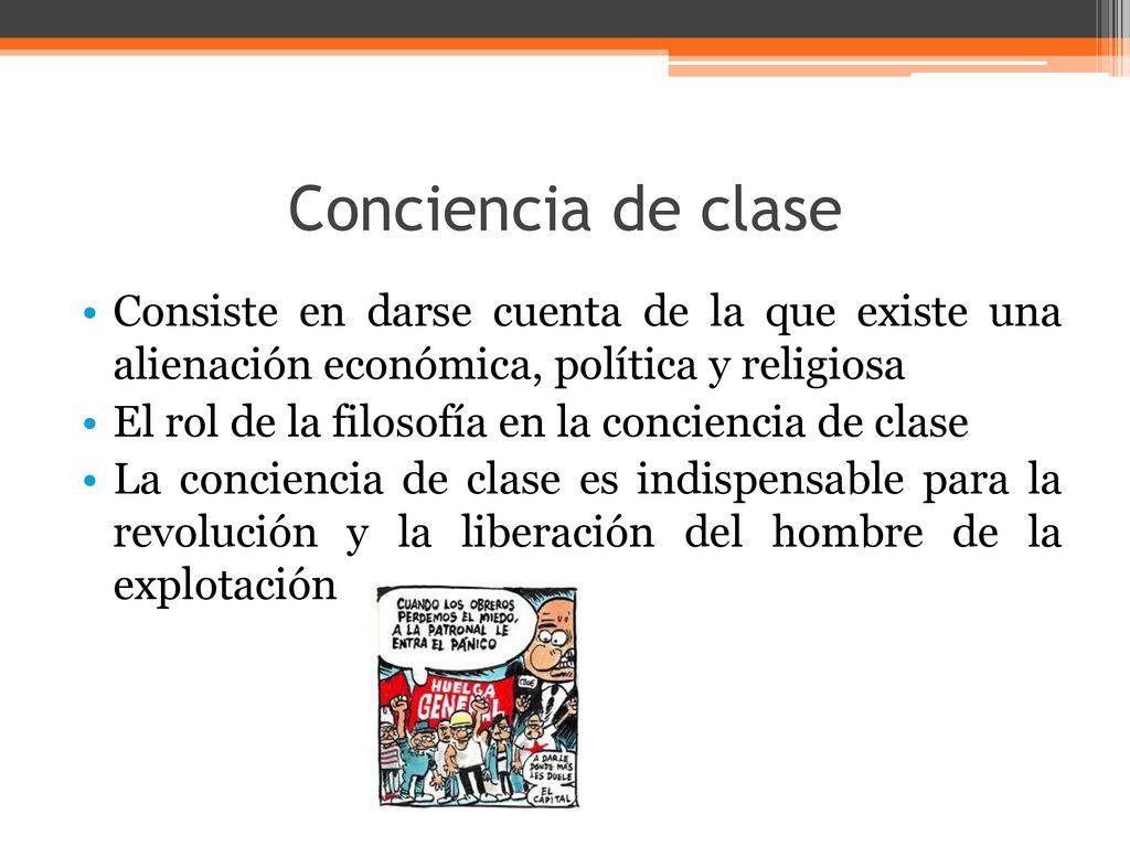 Conciencia de clase Consiste en darse cuenta de la que existe una alienación económica, política y religiosa.