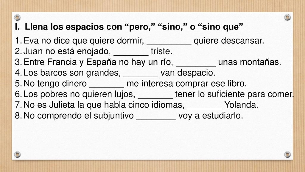 I. Llena los espacios con pero, sino, o sino que