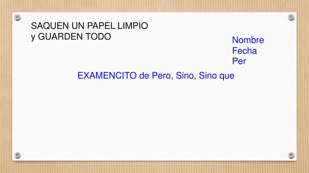 SAQUEN UN PAPEL LIMPIO y GUARDEN TODO Nombre Fecha Per EXAMENCITO de Pero, Sino, Sino que