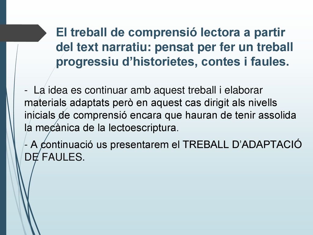 - La idea es continuar amb aquest treball i elaborar materials adaptats però en aquest cas dirigit als nivells inicials de comprensió encara que hauran de tenir assolida la mecànica de la lectoescriptura.