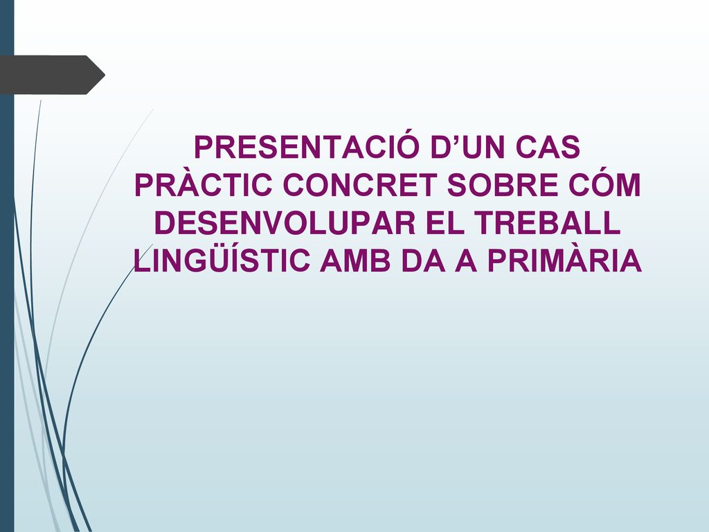 PRESENTACIÓ D’UN CAS PRÀCTIC CONCRET SOBRE CÓM DESENVOLUPAR EL TREBALL LINGÜÍSTIC AMB DA A PRIMÀRIA