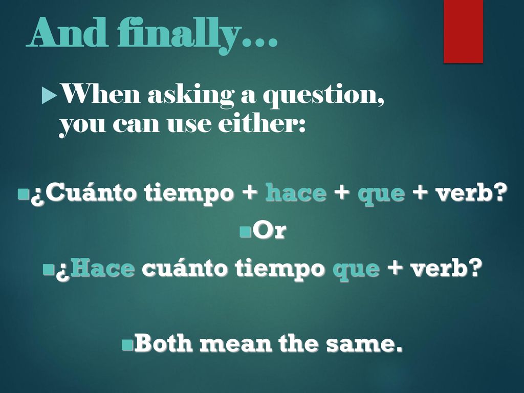 ¿Cuánto tiempo + hace + que + verb ¿Hace cuánto tiempo que + verb