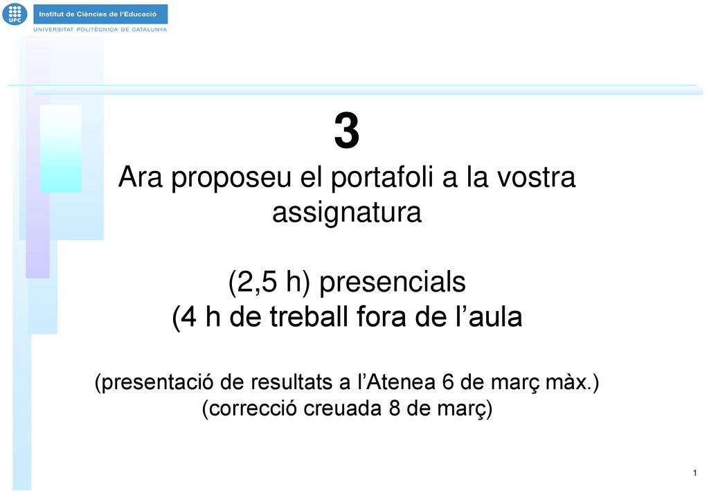 3 Ara proposeu el portafoli a la vostra assignatura (2,5 h) presencials (4 h de treball fora de l’aula (presentació de resultats a l’Atenea 6 de març màx.) (correcció creuada 8 de març)