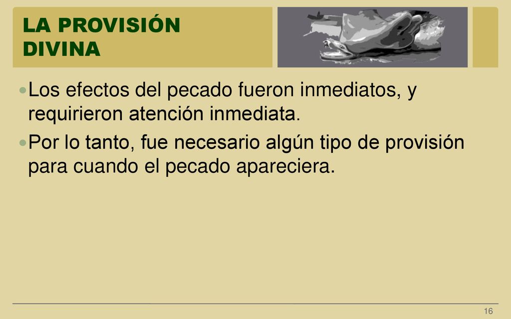 LA PROVISIÓN DIVINA Los efectos del pecado fueron inmediatos, y requirieron atención inmediata.