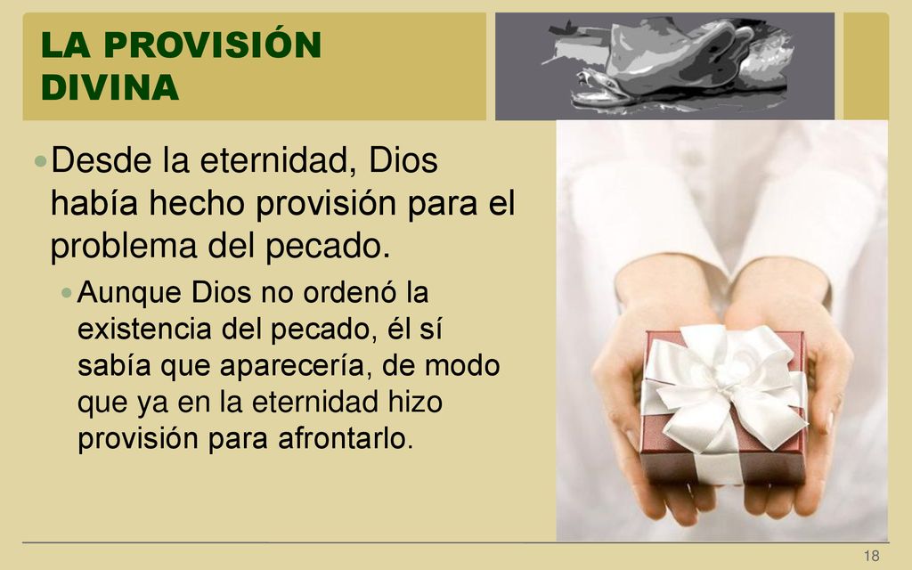 LA PROVISIÓN DIVINA Desde la eternidad, Dios había hecho provisión para el problema del pecado.