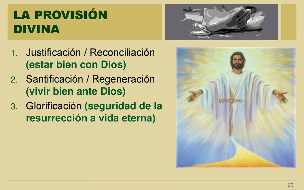 LA PROVISIÓN DIVINA Justificación / Reconciliación (estar bien con Dios) Santificación / Regeneración (vivir bien ante Dios)