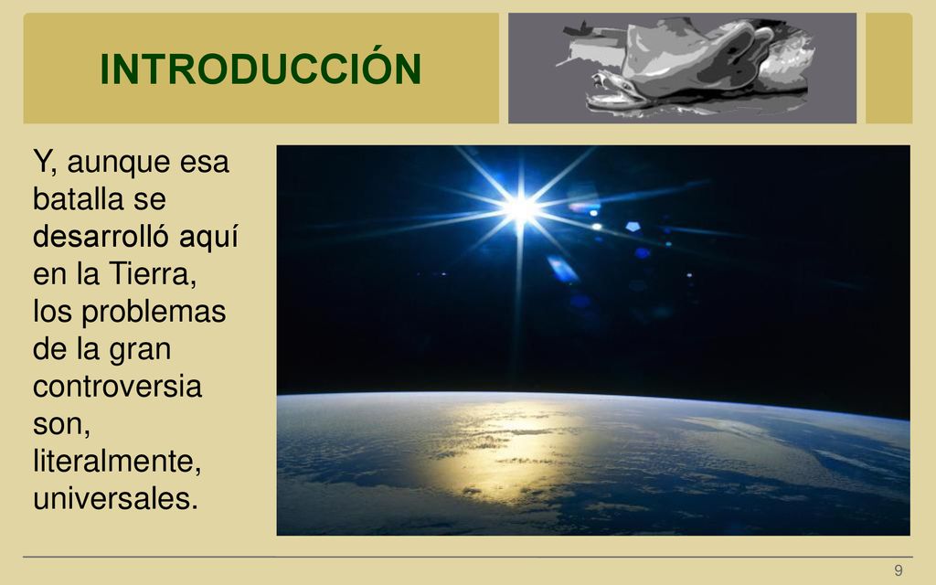 INTRODUCCIÓN Y, aunque esa batalla se desarrolló aquí en la Tierra, los problemas de la gran controversia son, literalmente, universales.