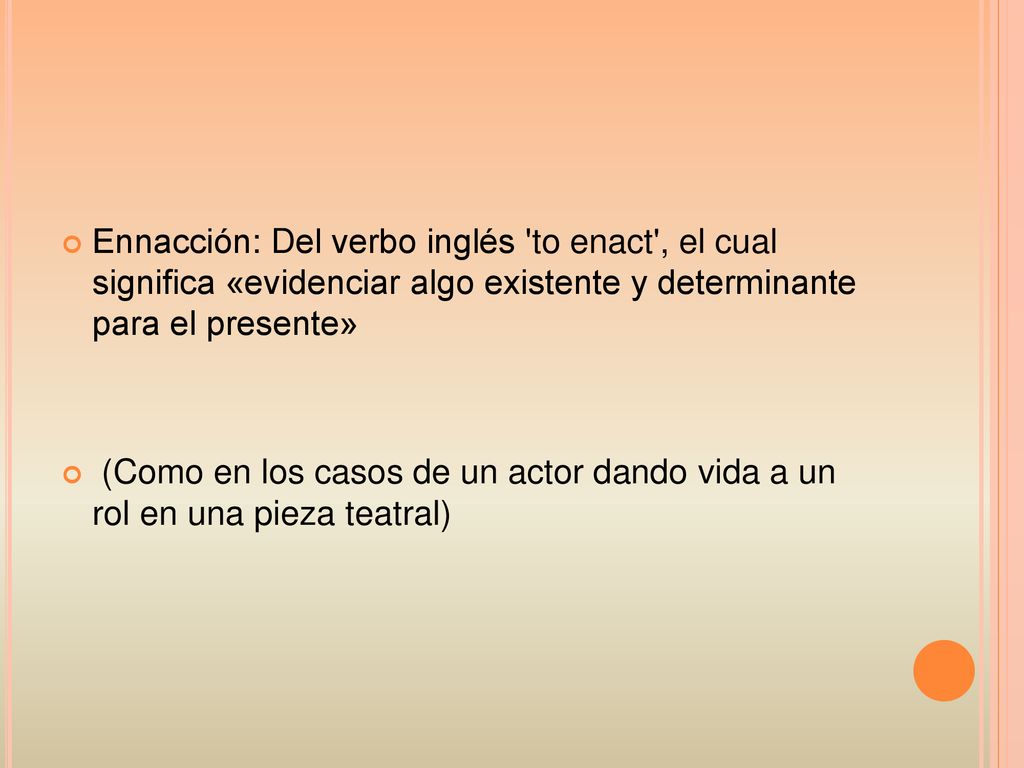 Ennacción: Del verbo inglés to enact , el cual significa «evidenciar algo existente y determinante para el presente»