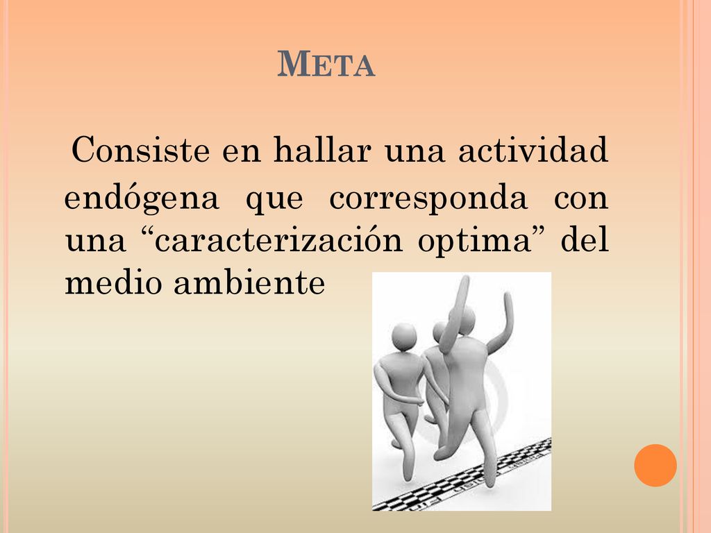 Meta Consiste en hallar una actividad endógena que corresponda con una caracterización optima del medio ambiente.