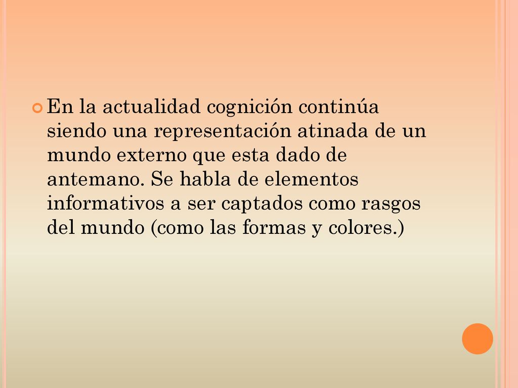 En la actualidad cognición continúa siendo una representación atinada de un mundo externo que esta dado de antemano.