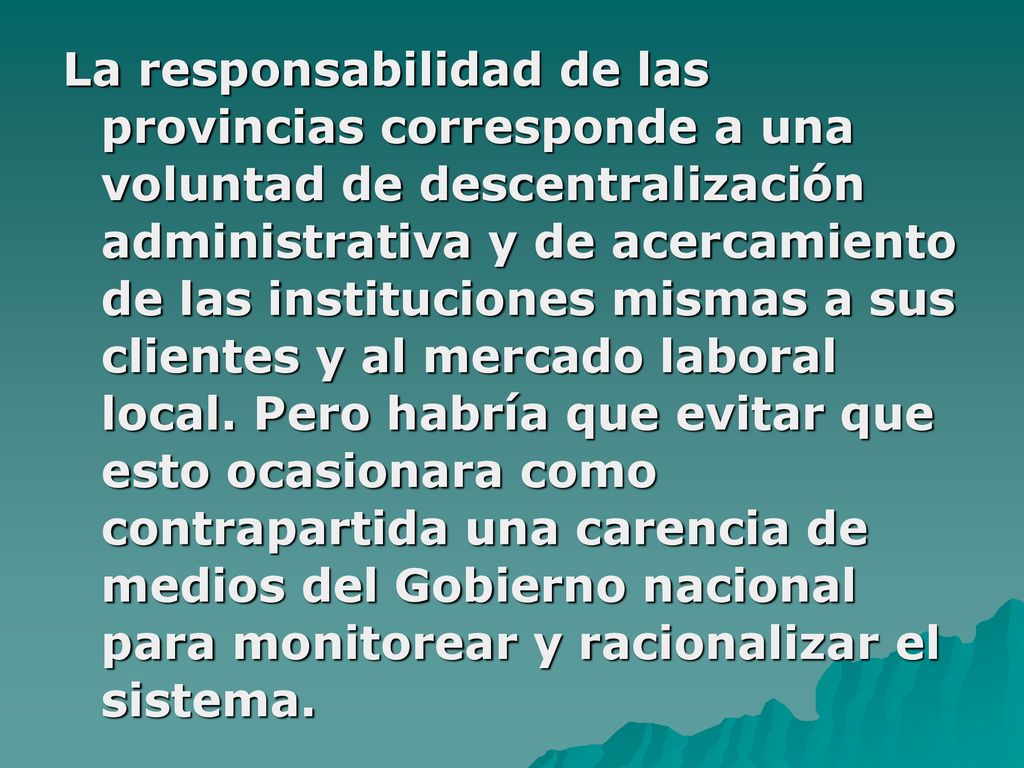 La responsabilidad de las provincias corresponde a una voluntad de descentralización administrativa y de acercamiento de las instituciones mismas a sus clientes y al mercado laboral local.