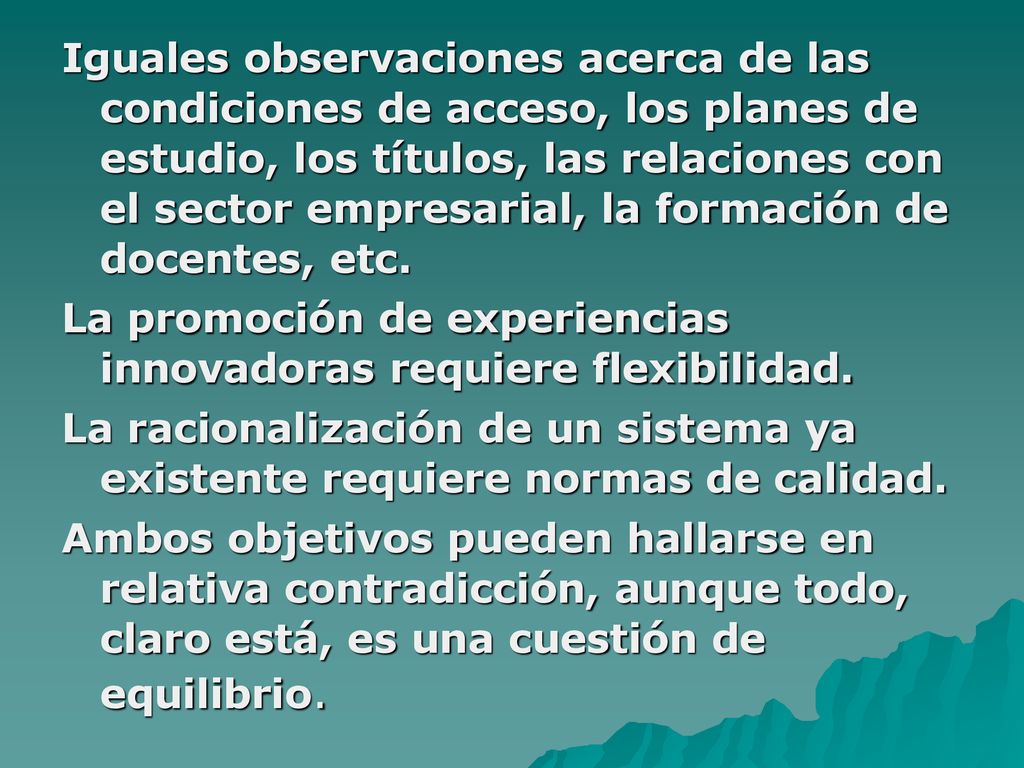 Iguales observaciones acerca de las condiciones de acceso, los planes de estudio, los títulos, las relaciones con el sector empresarial, la formación de docentes, etc.