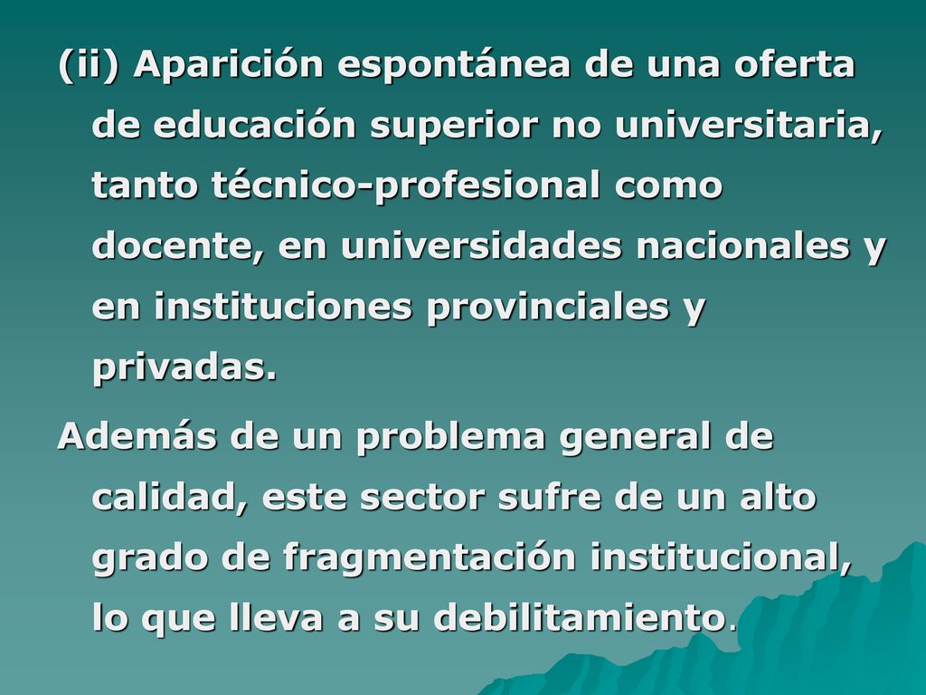 (ii) Aparición espontánea de una oferta de educación superior no universitaria, tanto técnico-profesional como docente, en universidades nacionales y en instituciones provinciales y privadas.