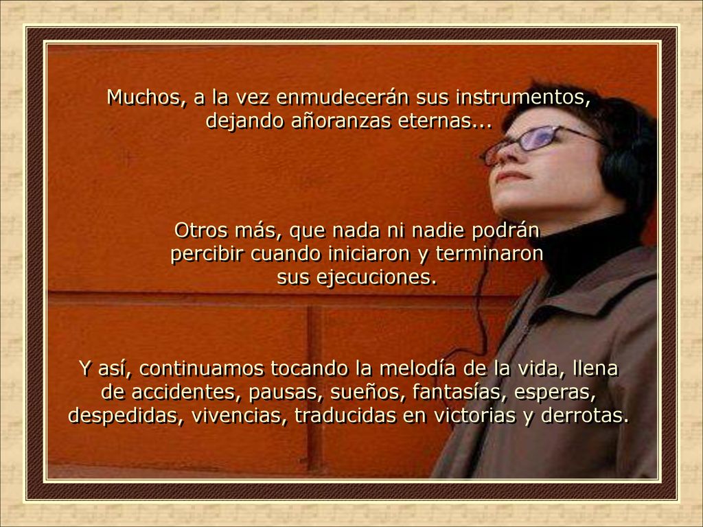 Muchos, a la vez enmudecerán sus instrumentos, dejando añoranzas eternas...