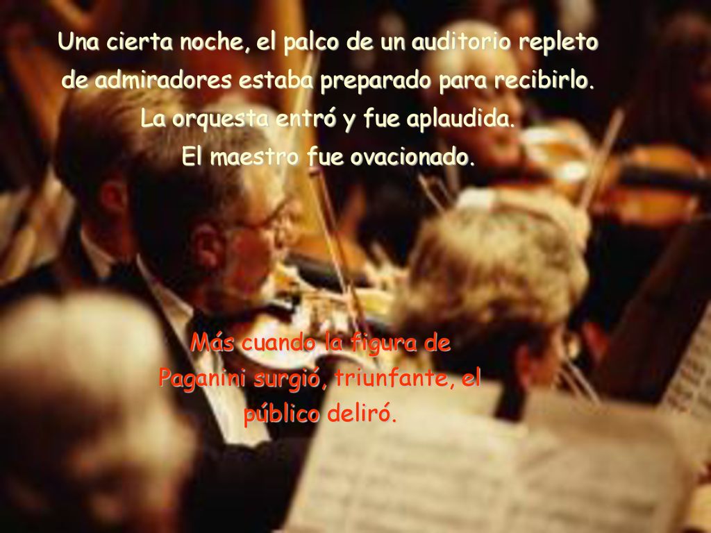 Una cierta noche, el palco de un auditorio repleto de admiradores estaba preparado para recibirlo. La orquesta entró y fue aplaudida. El maestro fue ovacionado.