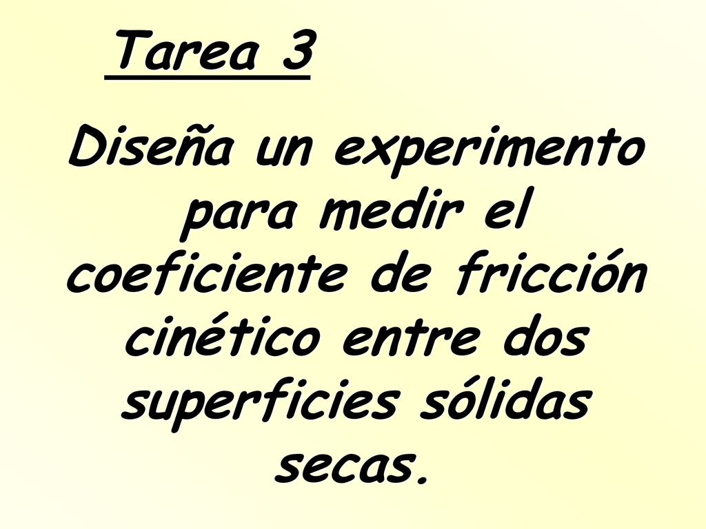 Tarea 3 Diseña un experimento para medir el coeficiente de fricción cinético entre dos superficies sólidas secas.