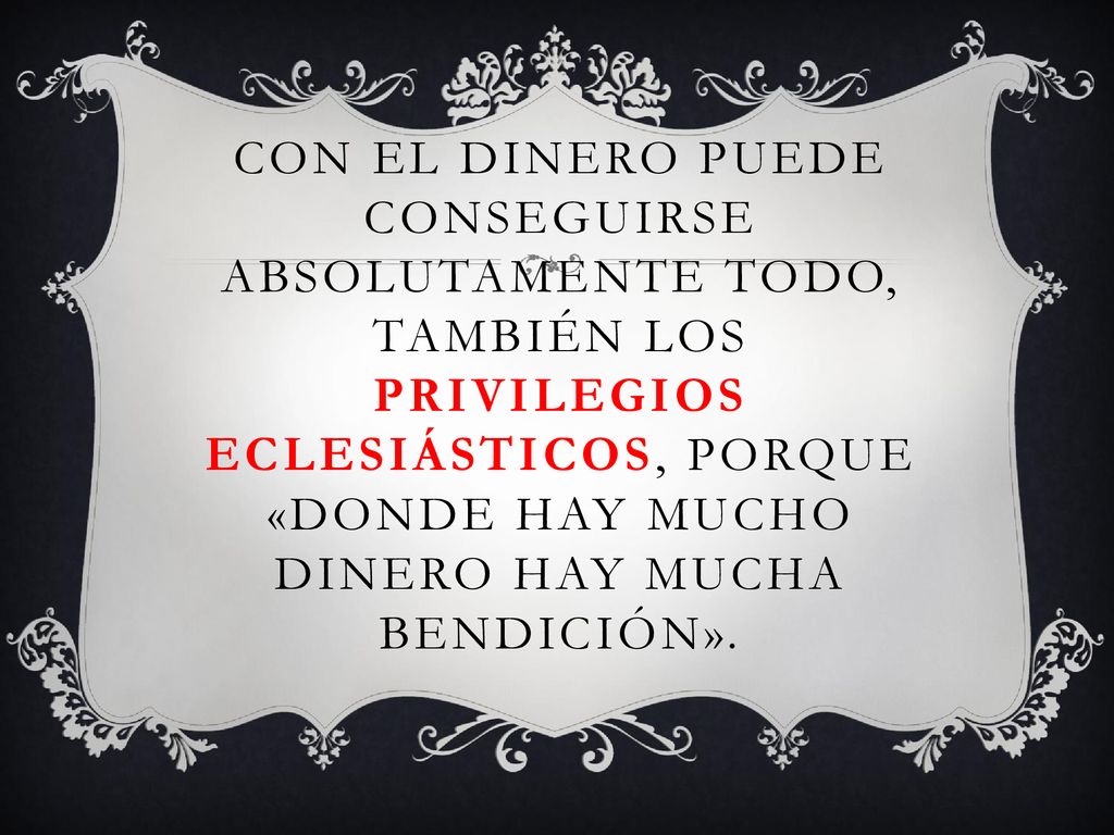 Con el dinero puede conseguirse absolutamente todo, también los privilegios eclesiásticos, porque «donde hay mucho dinero hay mucha bendición».