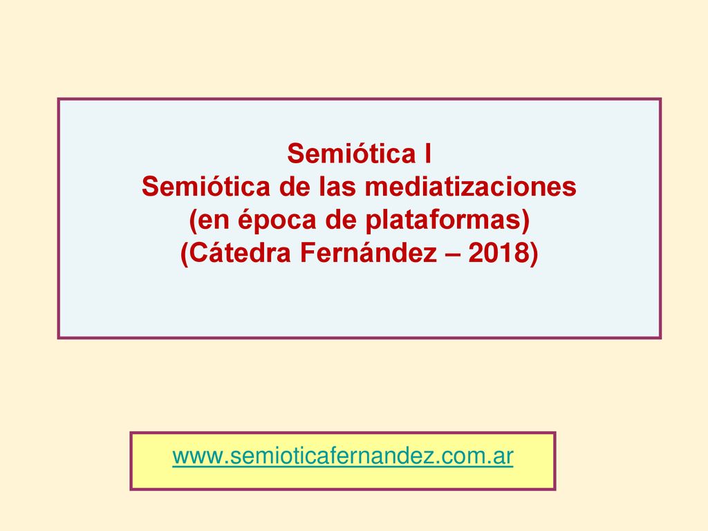 Semiótica I Semiótica de las mediatizaciones (en época de plataformas) (Cátedra Fernández – 2018)
