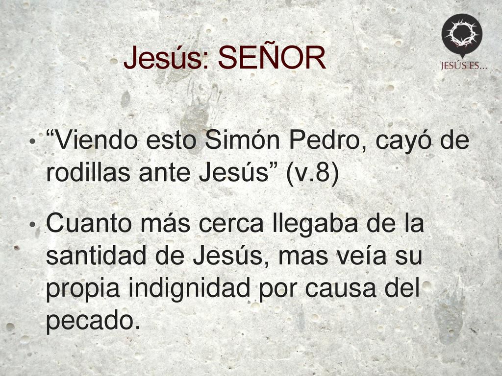 Jesús: SEÑOR Viendo esto Simón Pedro, cayó de rodillas ante Jesús (v.8)
