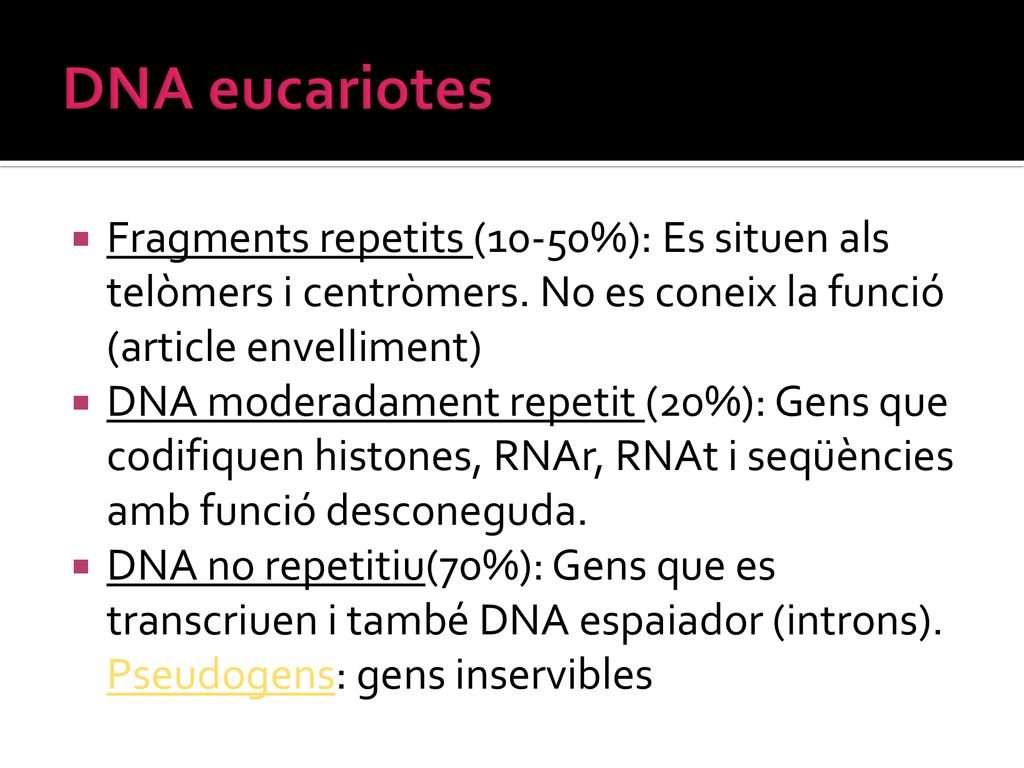 DNA eucariotes Fragments repetits (10-50%): Es situen als telòmers i centròmers. No es coneix la funció (article envelliment)