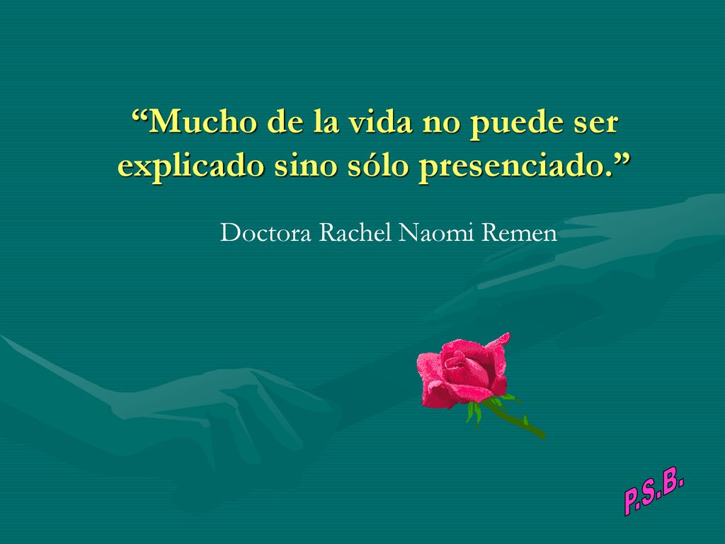 Mucho de la vida no puede ser explicado sino sólo presenciado.