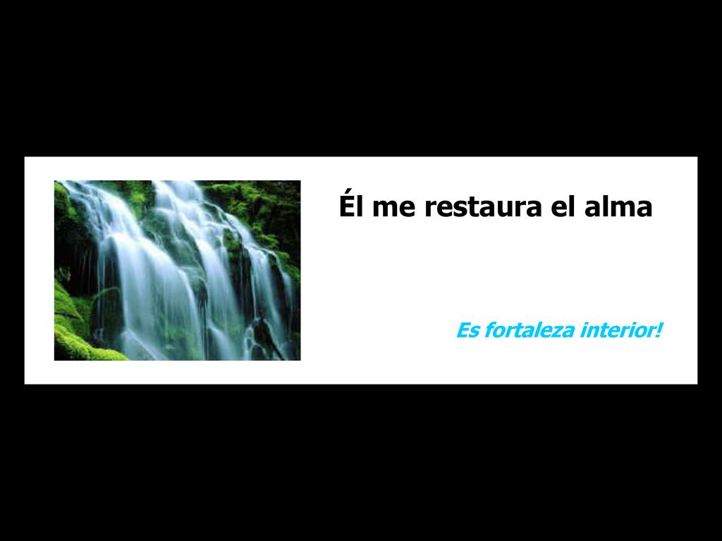 Él me restaura el alma Es fortaleza interior!