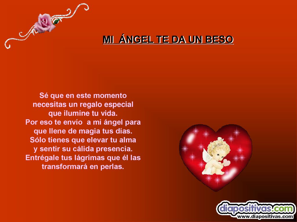 MI ÁNGEL TE DA UN BESO Sé que en este momento necesitas un regalo especial que ilumine tu vida.
