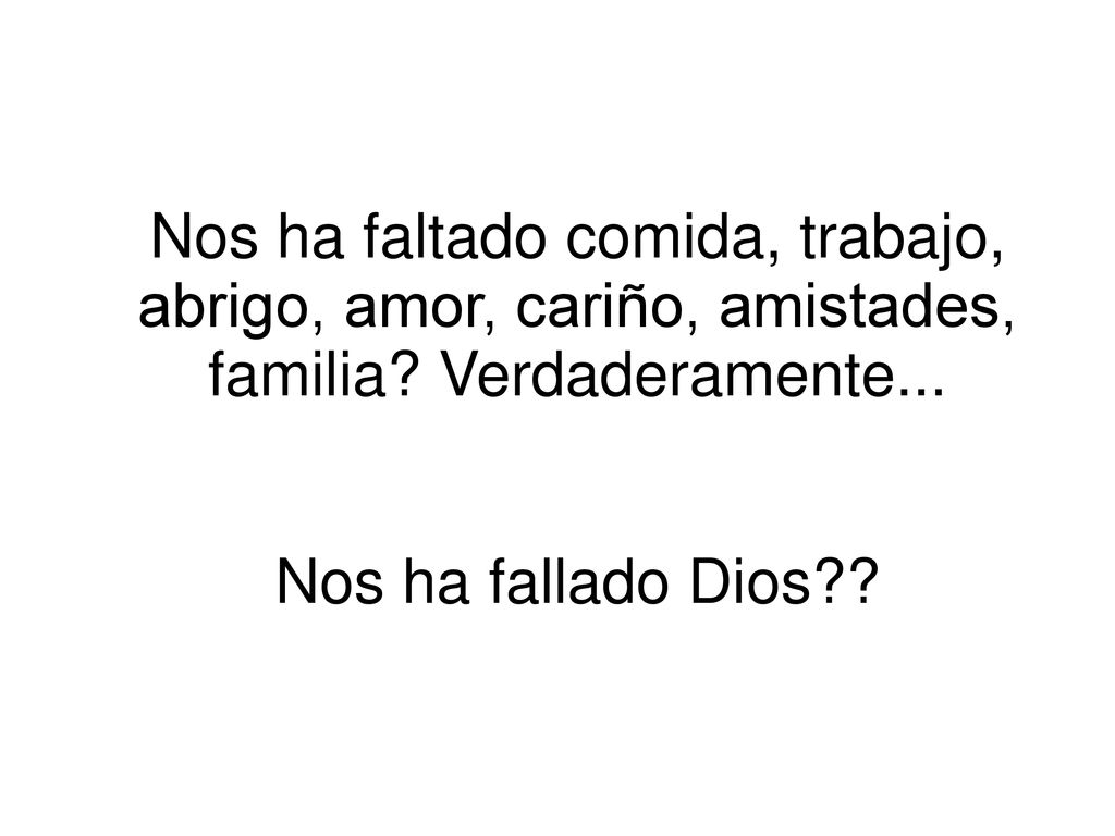 Nos ha faltado comida, trabajo, abrigo, amor, cariño, amistades, familia.