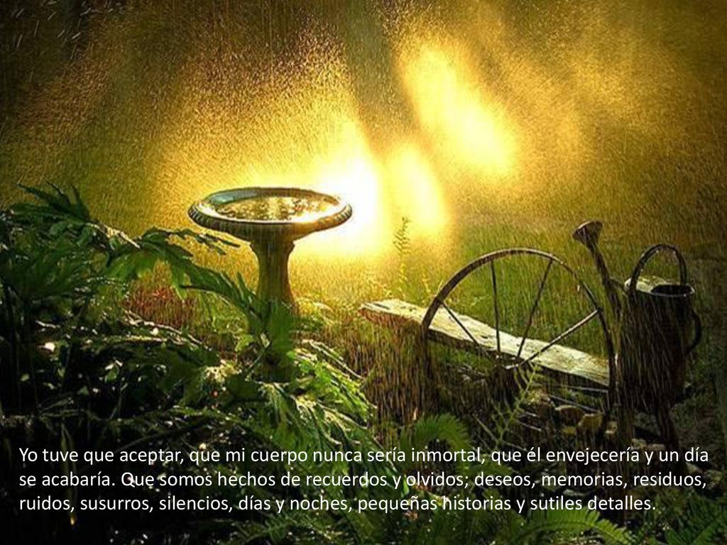Yo tuve que aceptar, que mi cuerpo nunca sería inmortal, que él envejecería y un día