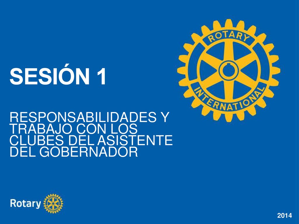 SESIÓN 1 RESPONSABILIDADES Y TRABAJO CON LOS CLUBES DEL ASISTENTE DEL GOBERNADOR.