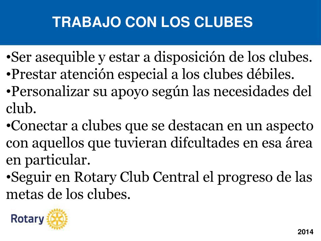 TRABAJO CON LOS CLUBES Ser asequible y estar a disposición de los clubes. Prestar atención especial a los clubes débiles.