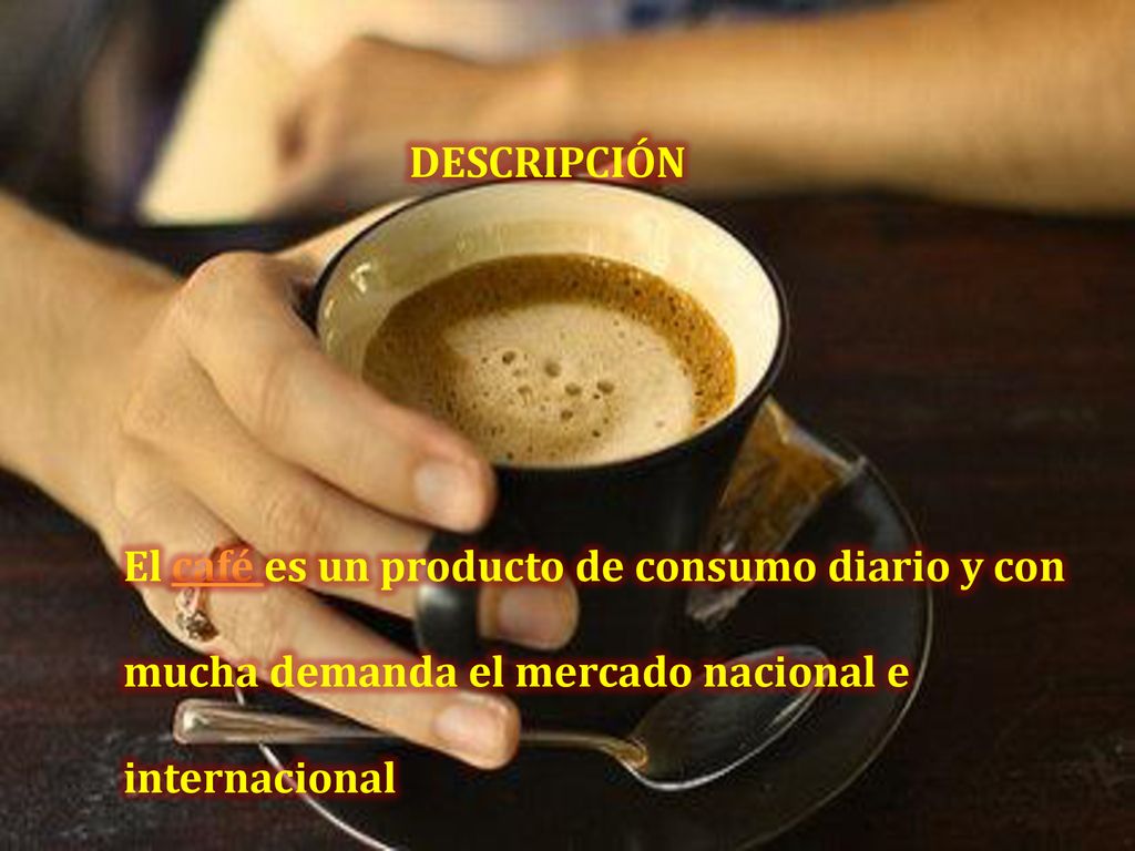 DESCRIPCIÓN El café es un producto de consumo diario y con.