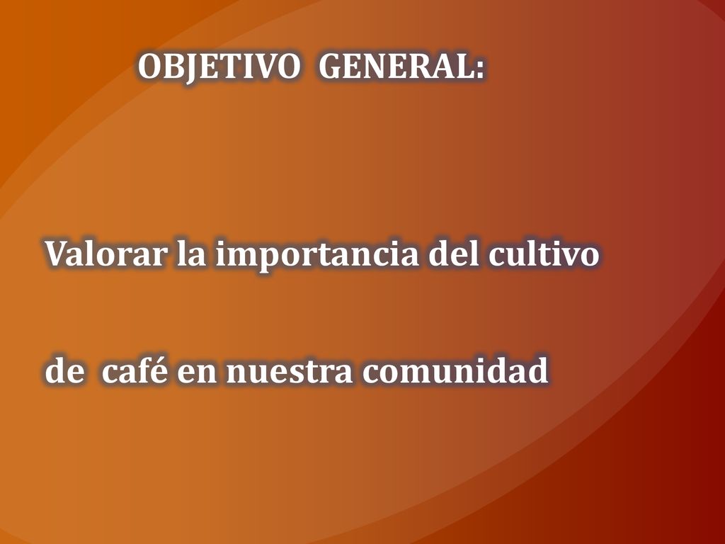 OBJETIVO GENERAL: Valorar la importancia del cultivo de café en nuestra comunidad
