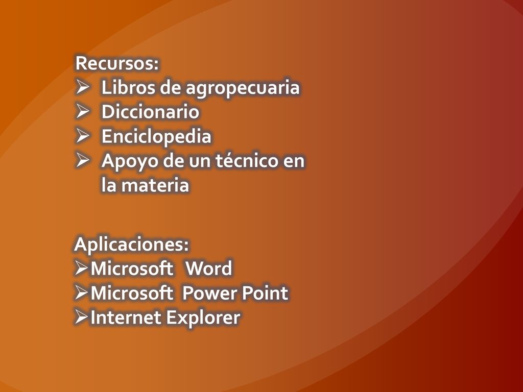 Recursos: Libros de agropecuaria. Diccionario. Enciclopedia. Apoyo de un técnico en la materia. Aplicaciones: